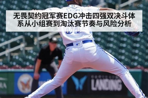 无畏契约冠军赛EDG冲击四强双决斗体系从小组赛到淘汰赛节奏与风险分析